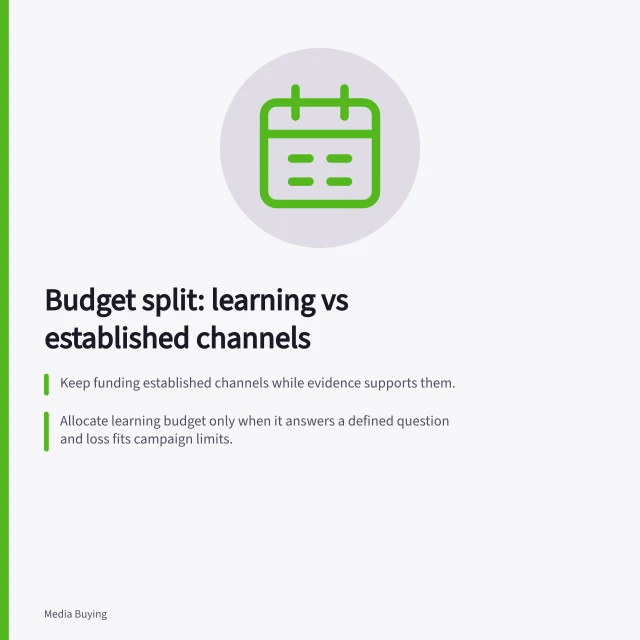 Budget split: learning vs established channels: Keep funding established channels while evidence supports them.; Allocate learning budget only when it answers a defined question and loss fits campaign limits.; Use approved campaign ceiling minus commitments to find flexible amount for learning. Allocating budget between learning and established channels