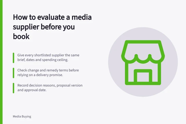 How to evaluate a media supplier before you book: Give every shortlisted supplier the same brief, dates and spending ceiling.; Check change and remedy terms before relying on a delivery promise.; Record decision reasons, proposal version and approval date. Media supplier evaluation