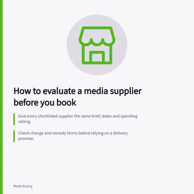 How to evaluate a media supplier before you book: Give every shortlisted supplier the same brief, dates and spending ceiling.; Check change and remedy terms before relying on a delivery promise.; Record decision reasons, proposal version and approval date. Media supplier evaluation