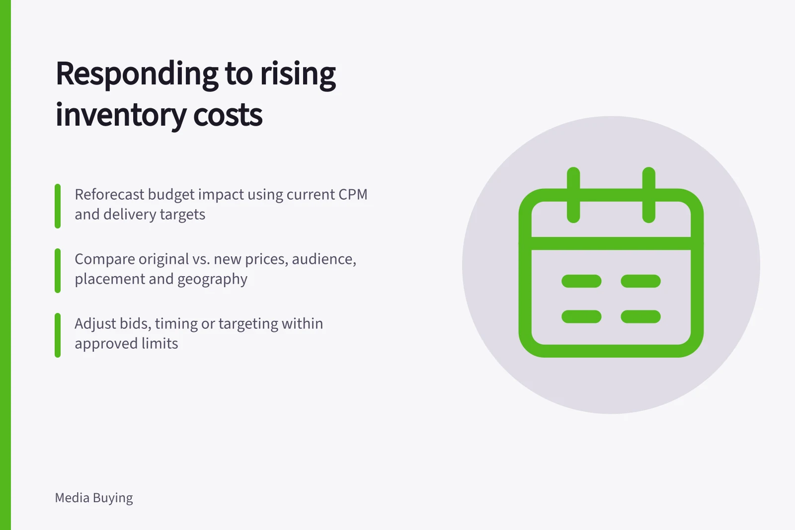 Responding to rising inventory costs: Reforecast budget impact using current CPM and delivery targets; Compare original vs. new prices, audience, placement and geography; Adjust bids, timing or targeting within approved limits