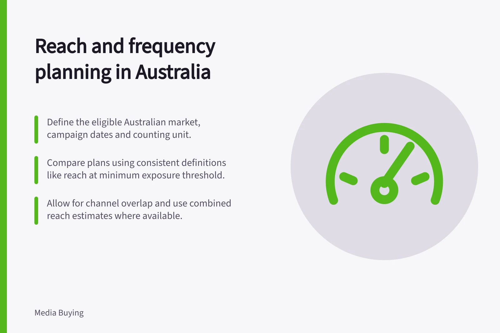 Reach and frequency planning in Australia: Define the eligible Australian market, campaign dates and counting unit.; Compare plans using consistent definitions like reach at minimum exposure threshold.; Allow for channel overlap and use combined reach estimates where available.